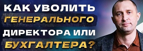 Как уволить генерального директора или бухгалтера