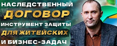 Наследственный договор как инструмент защиты житейских и бизнес-задач